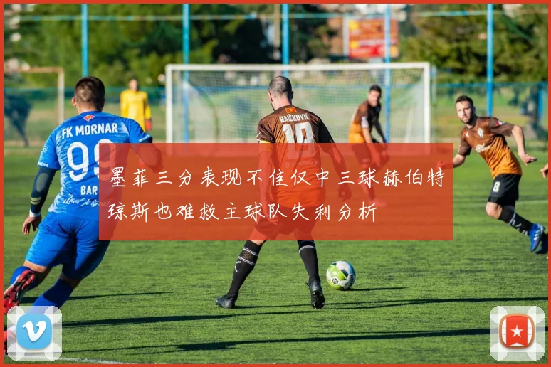 墨菲三分表现不佳仅中三球赫伯特琼斯也难救主球队失利分析