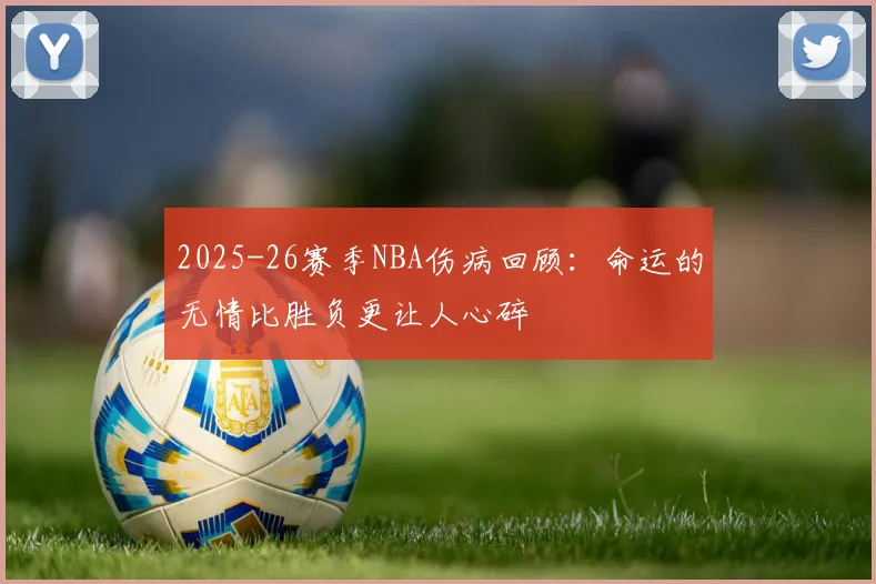 2025-26赛季NBA伤病回顾：命运的无情比胜负更让人心碎