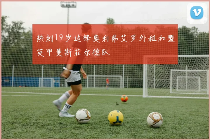 热刺19岁边锋奥利弗艾罗外租加盟英甲曼斯菲尔德队