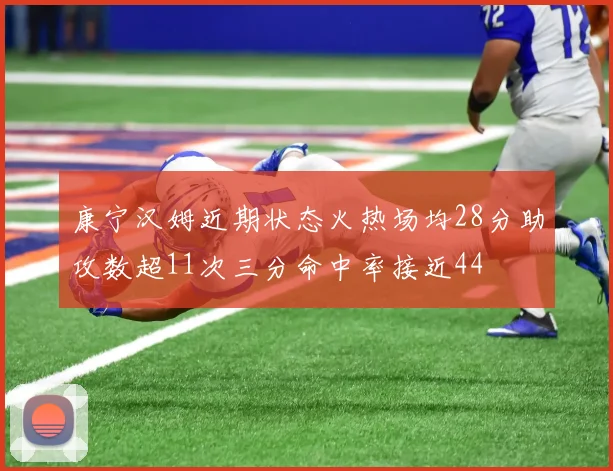 康宁汉姆近期状态火热场均28分助攻数超11次三分命中率接近44